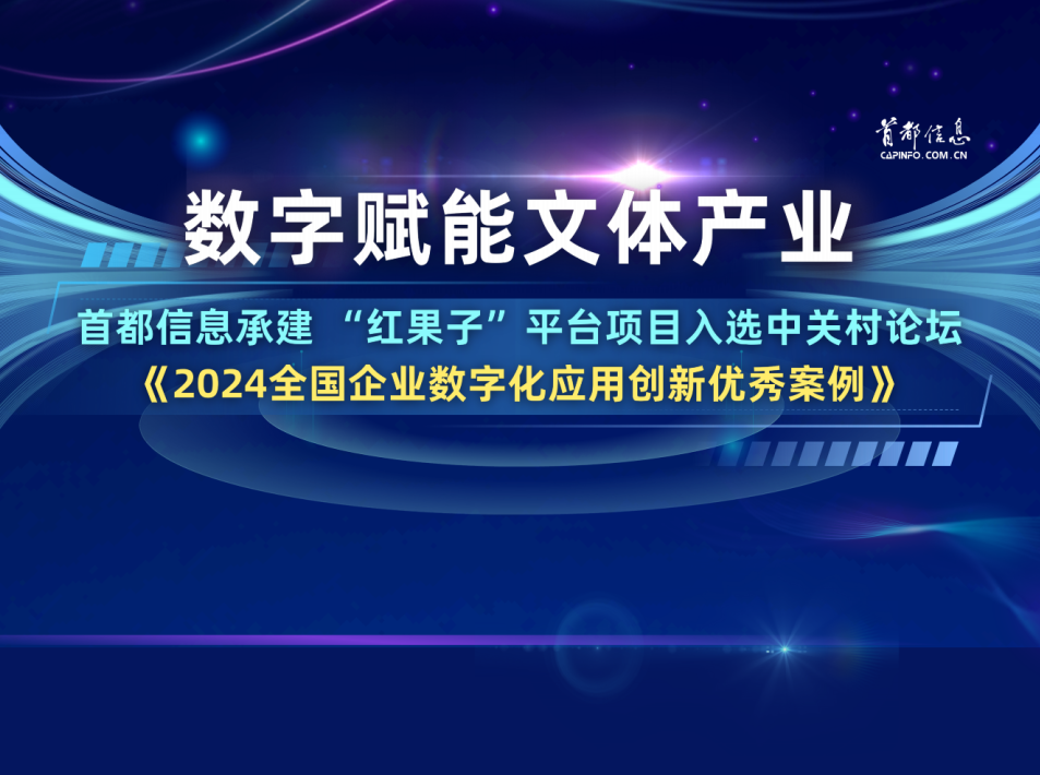 数字赋能文体产业 AG旗舰直营信息承建 “红果子”平台项目入选中关村论坛《2024全国企业数字化应用创新优秀案例》