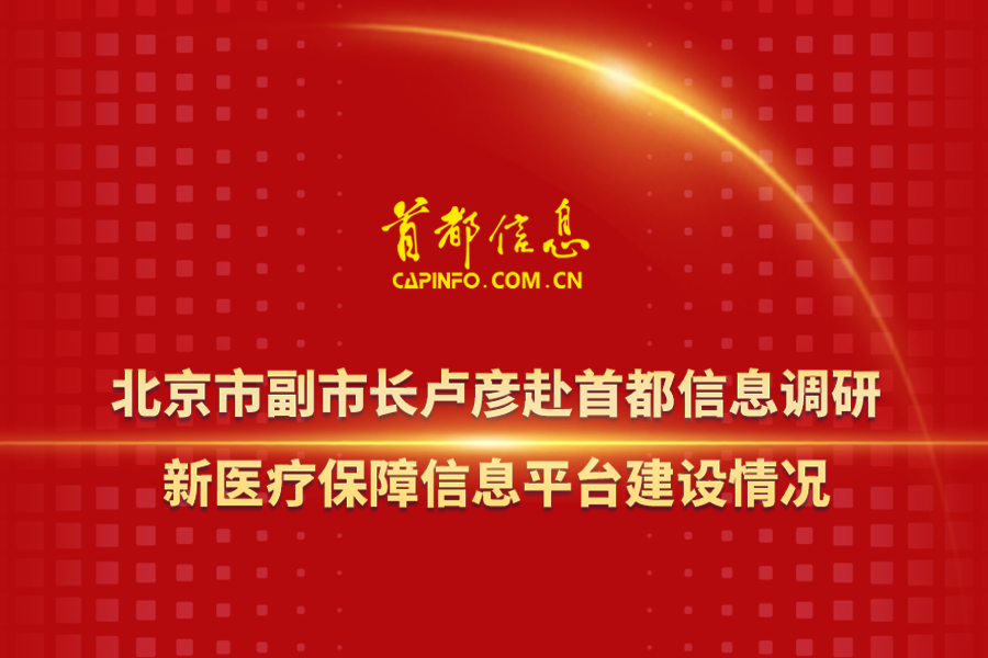 北京市副市长卢彦赴AG旗舰直营信息调研新医疗保障信息平台建设情况